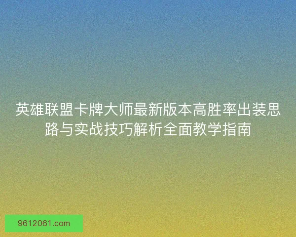 英雄联盟卡牌大师最新版本高胜率出装思路与实战技巧解析全面教学指南