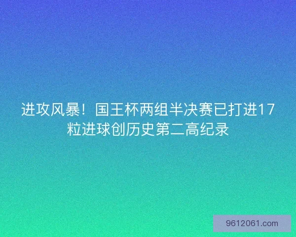 进攻风暴！国王杯两组半决赛已打进17粒进球创历史第二高纪录