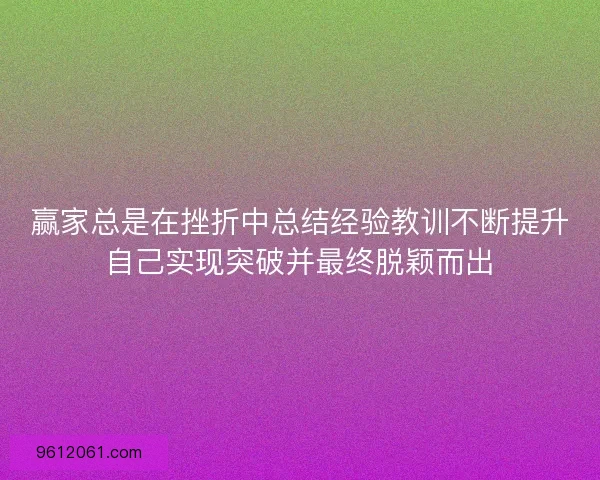 赢家总是在挫折中总结经验教训不断提升自己实现突破并最终脱颖而出